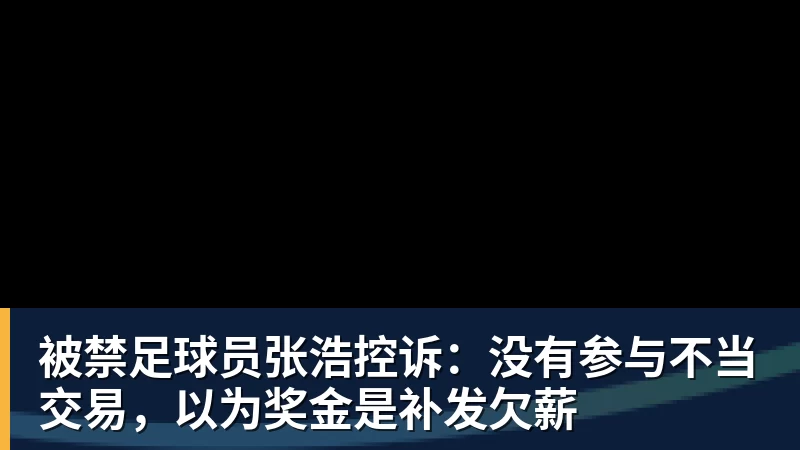 华体会体育被禁足球员张浩控诉：没有参与不当交易，以为奖金是补发欠薪