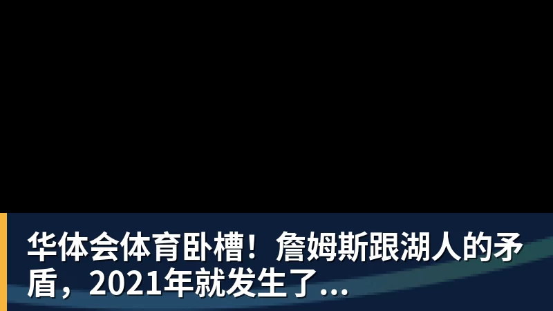 华体会体育卧槽！詹姆斯跟湖人的矛盾，2021年就发生了...
