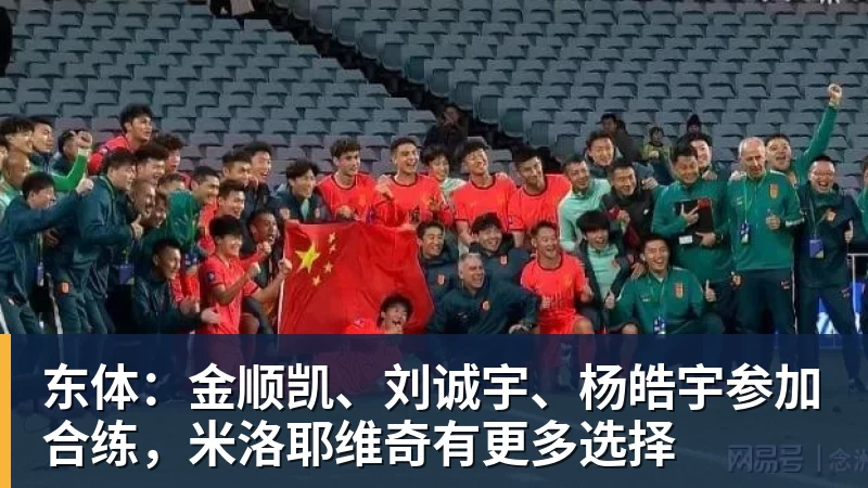 华体会体育东体：金顺凯、刘诚宇、杨皓宇参加合练，米洛耶维奇有更多选择