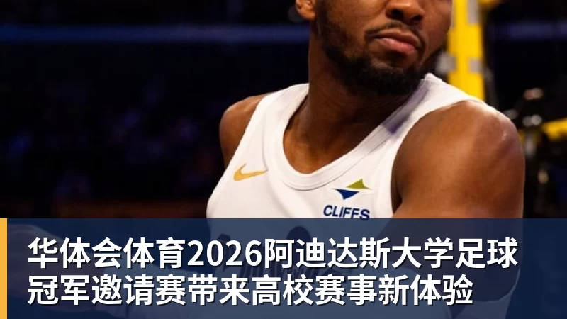 华体会体育2026阿迪达斯大学足球冠军邀请赛带来高校赛事新体验