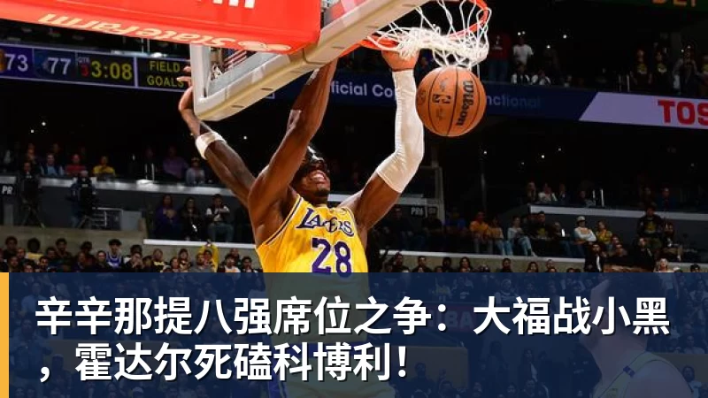 辛辛那提八强席位之争：大福战小黑，霍达尔死磕科博利！