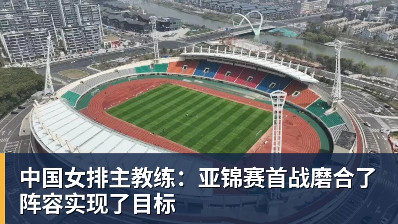 中国女排主教练:亚锦赛首战磨合了阵容实现了目标