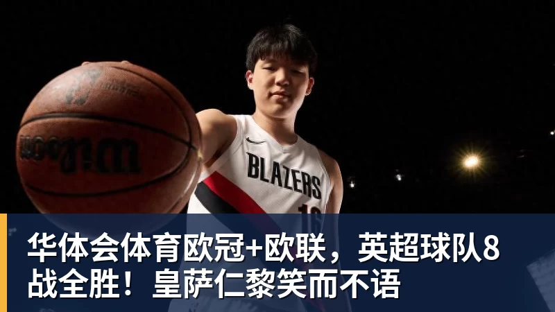 华体会体育欧冠+欧联,英超球队8战全胜!皇萨仁黎笑而不语