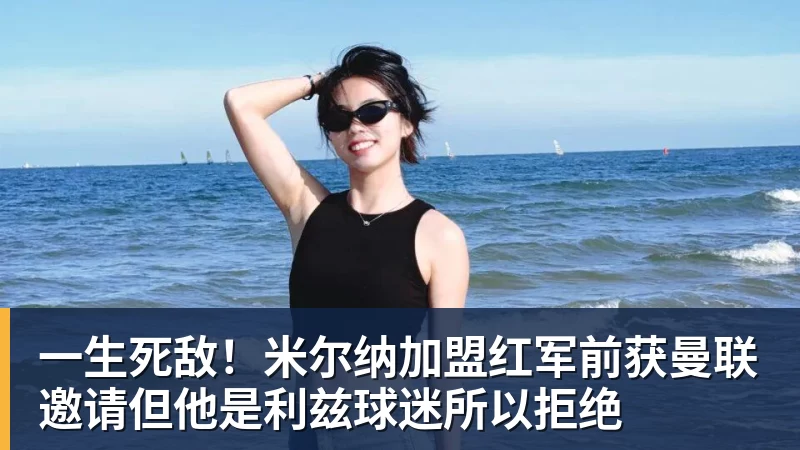 一生死敌!米尔纳加盟红军前获曼联邀请但他是利兹球迷所以拒绝
