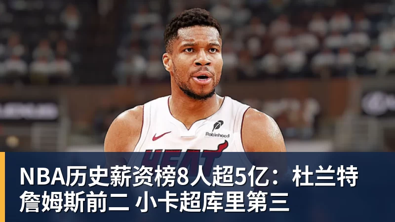 华体会体育NBA历史薪资榜8人超5亿：杜兰特詹姆斯前二 小卡超库里第三