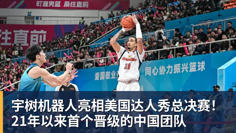 宇树机器人亮相美国达人秀总决赛!21年以来首个晋级的中国团队