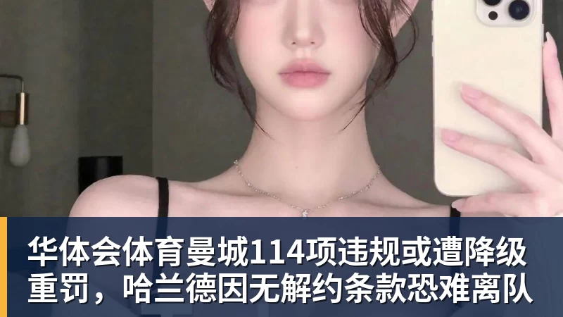 华体会体育曼城114项违规或遭降级重罚，哈兰德因无解约条款恐难离队