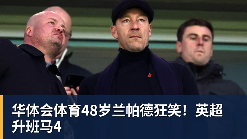 华体会体育48岁兰帕德狂笑！英超升班马4