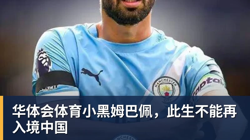 华体会体育小黑姆巴佩，此生不能再入境中国