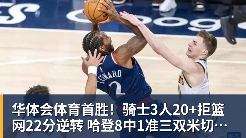华体会体育首胜!骑士3人20+拒篮网22分逆转 哈登8中1准三双米切尔22分